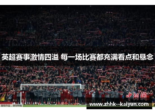 英超赛事激情四溢 每一场比赛都充满看点和悬念 英超赛事激情四溢 每一场比赛都充满看点和悬念