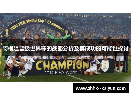 阿根廷晋级世界杯的战略分析及其成功的可能性探讨