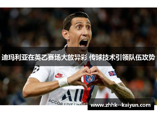 迪玛利亚在英乙赛场大放异彩 传球技术引领队伍攻势