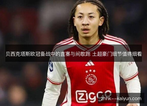 贝西克塔斯欧冠备战中的直塞与间歇跑 土超豪门细节值得细看 贝西克塔斯欧冠备战中的直塞与间歇跑 土超豪门细节值得细看